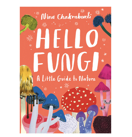 Hello Fungi A Little Guide to Nature Nina Chakrabarti